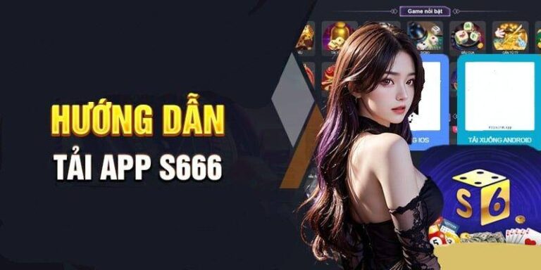 Huong Dan Tai App S666 – Phien Ban Moi Nhat Cho Android iOS